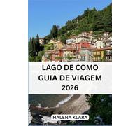 LAGO DE COMO GUIA DE VIAGEM 2026: Explore vilarejos, percorra estradas panorâmicas, aprecie a culinária local, descubra lugares imperdíveis e planeje sua viagem com praticidade.