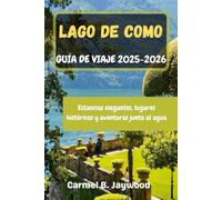 LAGO DE COMO GUÍA DE VIAJE 2025-2026: Estancias elegantes, lugares históricos y aventuras junto al agua