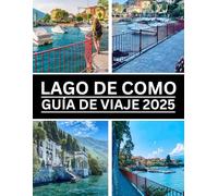 LAGO DE COMO GUÍA DE VIAJE 2025: Explora la joya italiana de tranquilidad, romance y belleza eterna.