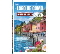 LAGO DE COMO GUÍA DE VIAJE 2025: Explore Bellagio, Varenna, Como y más: una guía completa de cultura, cocina y aventuras frente al lago