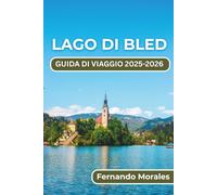 LAGO DI BLED GUIDA DI VIAGGIO 2025-2026: Le principali attrazioni, attività all'aperto ed esperienze locali della Slovenia per un soggiorno indimenticabile
