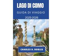 LAGO DI COMO GUIDA DI VIAGGIO 2025-2026: Scopri villaggi panoramici, passeggiate mozzafiato e viaggi culturali nel Nord Italia