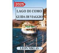 LAGO DI COMO GUIDA DI VIAGGIO 2025: Consigli di viaggio importanti, destinazioni imperdibili, informazioni sui trasporti, opzioni di alloggio e ... per un'avventura indimenticabile nel