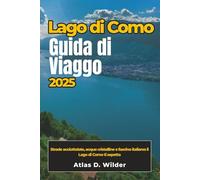 LAGO DI COMO Guida di viaggio 2025: Strade acciottolate, acque cristalline e fascino italiano: il Lago di Como ti aspetta