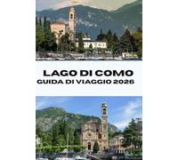 LAGO DI COMO GUIDA DI VIAGGIO 2026: Scopri il meglio del Lago di Como in Italia: attrazioni principali, esperienze locali e consigli da esperti per un viaggio indimenticabile