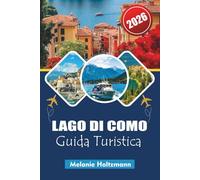 LAGO DI COMO GUIDA TURISTICA 2026: "Ultimate Italy & Lakes Region Vacation Planner - Consigli utili per esplorare villaggi iconici, percorsi panoramici in barca e delizie culinarie"