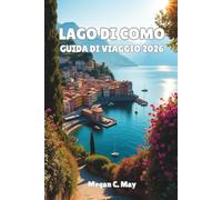 LAGO DI COMO GUIDA TURISTICA 2026: Un viaggio mozzafiato attraverso il lago più incantevole d'Italia: borghi nascosti, fughe romantiche, avventure panoramiche e fughe senza tempo per ogni viaggiatore