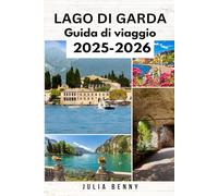 LAGO DI GARDA Guida di viaggio 2025 - 2026: Esplora il lago più grande del Nord Italia: dove alloggiare, cosa vedere e come viaggiare sul Lago di Garda come un abitante del posto