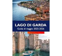 LAGO DI GARDA Guida di viaggio 2025-2026: Esplora Riva del Garda, i borghi nascosti, la cucina locale, i sentieri escursionistici e i luoghi imperdibili in Italia