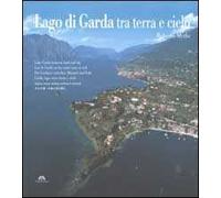 Lago di Garda tra terra e cielo. Ediz. multilingue