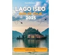 LAGO ISEO GUÍA DE VIAJE 2025: Descubra la joya oculta de Italia: Monte Isola, vinos de Franciacorta y pueblos junto al lago