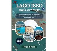 LAGO ISEO GUÍA DE VIAJE: Explorando Monte Isola, las bodegas de Franciacorta y los pueblos lacustres de Lombardía en el norte de Italia
