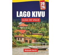 LAGO KIVU GUÍA DE VIAJE 2026: Descubra gemas ocultas, rutas de senderismo, vida isleña, cocina local y consejos prácticos para visitar África Central