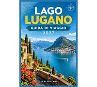 LAGO LUGANO GUIDA DI VIAGGIO 2027: Dove alloggiare, mangiare e passeggiare lungo la costa di Ceresio
