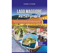 LAGO MAGGIORE REISEFÜHRER 2026: Entdecken Sie versteckte Juwelen, atemberaubende Landschaften und stressfreie Reiserouten für Ihren perfekten Italienurlaub