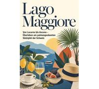 Lago Maggiore: Von Locarno scona - Überleben am palmengesäumten Südzipfel der Schweiz. Das perfekte Geschenk für Einheimische & Zugezogene rund um Locarno & Ascona.