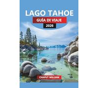 LAGO TAHOE GUÍA DE VIAJE 2026: Planificador de vacaciones en Lake Tahoe: rutas de senderismo, deportes acuáticos, restaurantes y alojamiento