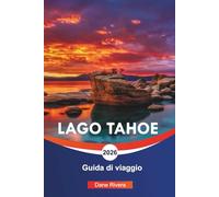 LAGO TAHOE Guida di viaggio 2026: Stazioni sciistiche, escursioni panoramiche e cose da fare nella Sierra Nevada