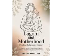 LAGOM AND MOTHERHOOD (FINDING BALANCE IN CHAOS): A Simple Guide to Mindful Living, Stress Relief, and Joyful Parenting