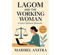 LAGOM AND THE WORKING WOMAN ( Career Without Burnout ): Time Management, Mindfulness, Productivity Hacks, Stress Reduction, and Work-Life Balance Strategies for Ambitious Women in Modern Careers