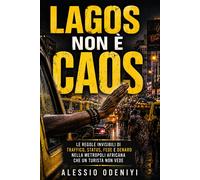 Lagos non è caos: Le regole invisibili di traffico, status, fede e denaro ...