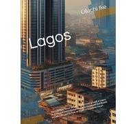 Lagos: The City That Never Sleeps - A Fascinating Look at Lagos, Its Evolution into a Global Megacity, the Hustle and Bustle of Daily Life, and Its Role as Nigeria's Economic Heart