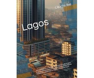 Lagos: The City That Never Sleeps - A Fascinating Look at Lagos, Its Evolution into a Global Megacity, the Hustle and Bustle of Daily Life, and Its Role as Nigeria's Economic Heart