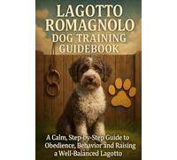 Lagotto Romagnolo Dog Training Guidebook: A Calm, Step-by-Step Guide to Obedience, Behavior, and Raising a Well-Balanced Lagotto