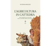 L'agricoltura in cattedra. Dalle origini allo sviluppo delle cattedre ambulanti in Italia