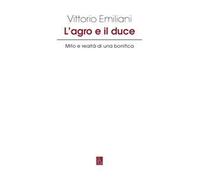 L'Agro e il Duce. Mito e realtà di una bonifica