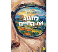 Laḥgog Et HaḤayyim לחגוג את החיים: למצוא את האושר במקומות מפתיעים