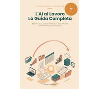 L'AI al Lavoro: La Guida Completa - Agenti, Cloud, DevOps e FinOps: Due libri in uno: dall'agente AI sul tuo computer all'infrastruttura cloud in produzione (Edizione 2026)