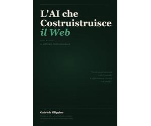 L'AI che Costruisce il Web - Il Metodo Professionale: Come costruire siti reali in locale, dirigere l'AI con VS Code e Claude Code, e pubblicare su hosting italiano