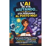 L'AI Mi Sta Aiutando, o Sta Pensando al Posto Mio: Scopri quando l'intelligenza artificiale ti aiuta davvero, quando pensa al posto tuo e come usarla senza smettere di ragionare con la tua testa