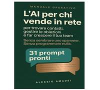 L'AI per chi vende in rete: 31 prompt pronti per trovare contatti, gestire le obiezioni e far crescere il tuo team - senza sembrare uno spammer e senza programmare nulla