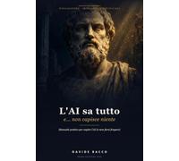 L'AI sa tutto e… Non capisce niente: Manuale pratico per capire l'AI (e non farsi fregare)