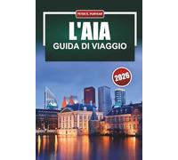 L'AIA Guida di viaggio 2026: Consigli pratici per visitatori alle prime armi su quartieri, musei, cibo e muoversi