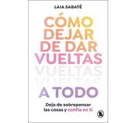 Laia Sabaté Cómo dejar de dar vueltas a todo / How to Stop Overthink (Tascabile)