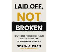 LAID OFF, NOT BROKEN: How to Stop Feeling Like a Failure and Start Feeling Like a Profession