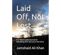 Laid Off, Not Lost: A 12-W uided Journal for Rebuilding After Job Loss in the AI Era