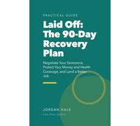 Laid Off: The 90-Day Recovery Plan: Negotiate Your Severance, Protect Your Money and Health Coverage, and Land a Better Job