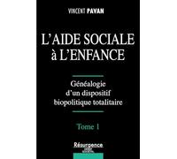 L'Aide Sociale à l'Enfance Tome 1 - Généalogie d'un dispositif biopolitique totalitaire