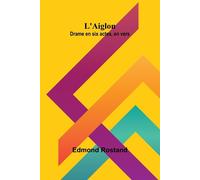 L'Aiglon: Drame en six actes - Rostand Edmond