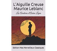 L'Aiguille Creuse: Les Aventures d'Arsène Lupin par Maurice Leblanc (French Edition)