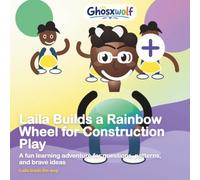 Laila Builds a Rainbow Wheel for Construction Play: A fun learning adventure for questions, patterns, and brave ideas