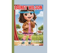 LAINEY WILSON BIOGRAPHY FOR KIDS (Little Girl, Big Songs): How Singing Her Heart Out Changed Everything
