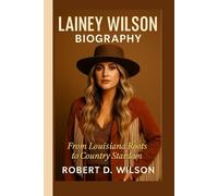 LAINEY WILSON BIOGRAPHY: From Louisiana Roots to Country Stardom