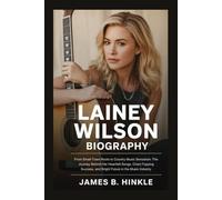 LAINEY WILSON BIOGRAPHY: From Small-Town Roots to Country Music Sensation: The Journey Behind Her Heartfelt Songs, Chart-Topping Success, and Bright Future in the Music Industry