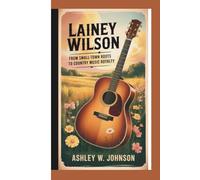 LAINEY WILSON: From Small-Town Roots to Country Music Royalty