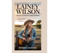 Lainey Wilson: Ghost Notes of a Reckoning: An Intimate Portrait of Heartache, Hustle, and Song